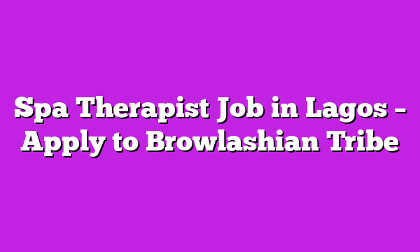 Spa Therapist Job in Lagos – Apply to Browlashian Tribe