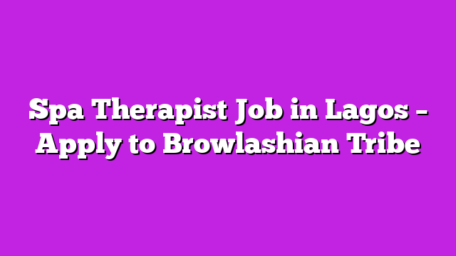 Spa Therapist Job in Lagos – Apply to Browlashian Tribe
