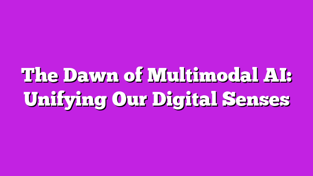 The Dawn of Multimodal AI: Unifying Our Digital Senses