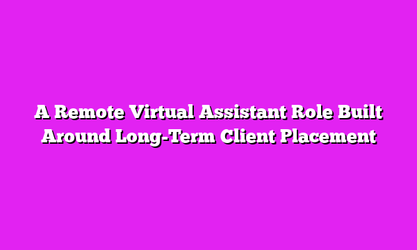 A Remote Virtual Assistant Role Built Around Long-Term Client Placement