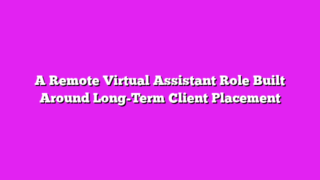 A Remote Virtual Assistant Role Built Around Long-Term Client Placement