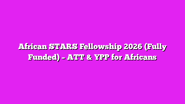 African STARS Fellowship 2026 (Fully Funded) – ATT & YPP for Africans