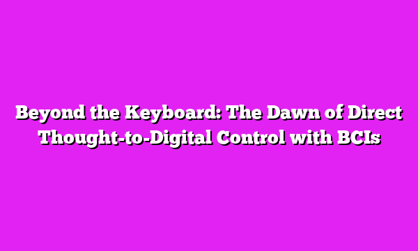 Beyond the Keyboard: The Dawn of Direct Thought-to-Digital Control with BCIs