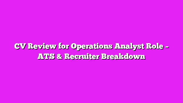 CV Review for Operations Analyst Role – ATS & Recruiter Breakdown