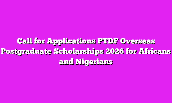 Call for Applications PTDF Overseas Postgraduate Scholarships 2026 for Africans and Nigerians