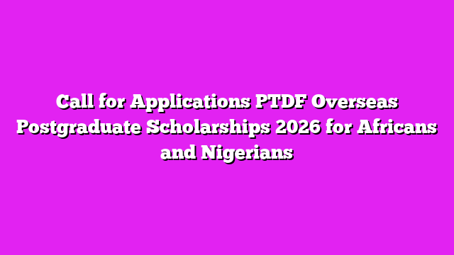 Call for Applications PTDF Overseas Postgraduate Scholarships 2026 for Africans and Nigerians