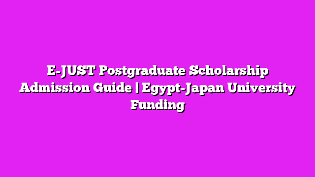 E-JUST Postgraduate Scholarship Admission Guide | Egypt-Japan University Funding