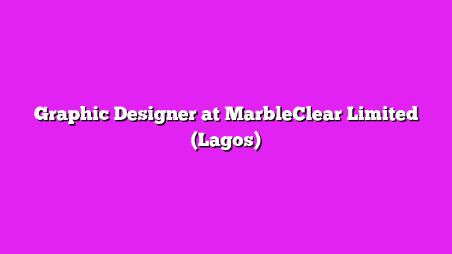 Graphic Designer at MarbleClear Limited (Lagos)