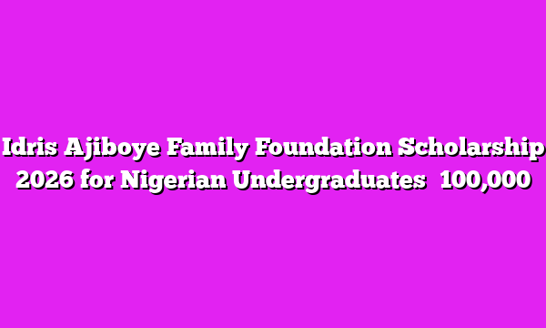 Idris Ajiboye Family Foundation Scholarship 2026 for Nigerian Undergraduates β¦100,000