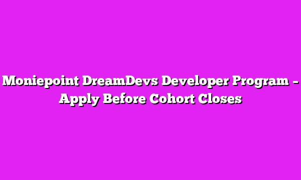 Moniepoint DreamDevs Developer Program – Apply Before Cohort Closes
