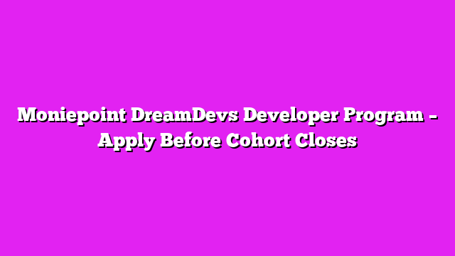 Moniepoint DreamDevs Developer Program – Apply Before Cohort Closes