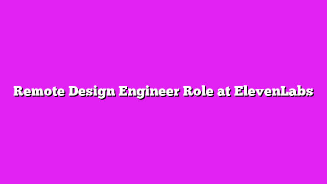 Remote Design Engineer Role at ElevenLabs