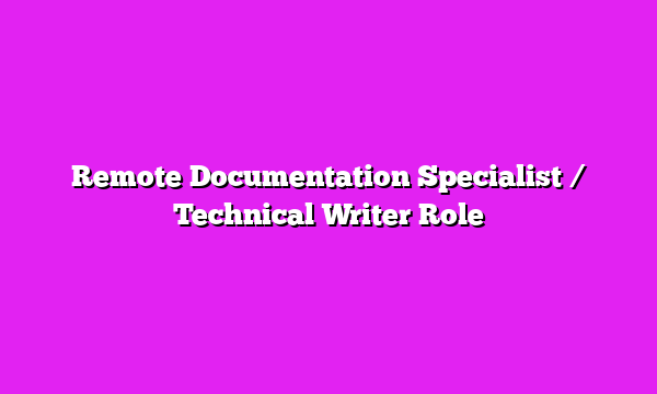 Remote Documentation Specialist / Technical Writer Role