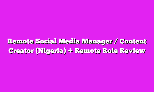 Remote Social Media Manager / Content Creator (Nigeria) + Remote Role Review