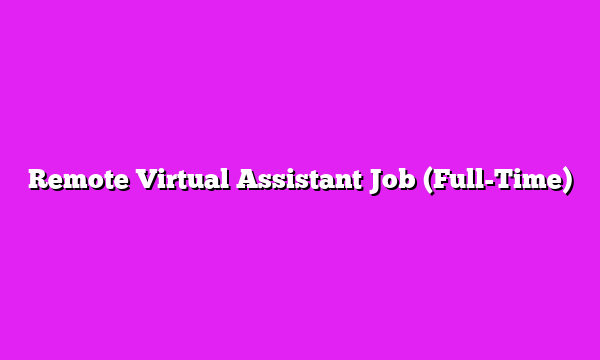 Remote Virtual Assistant Job (Full-Time)