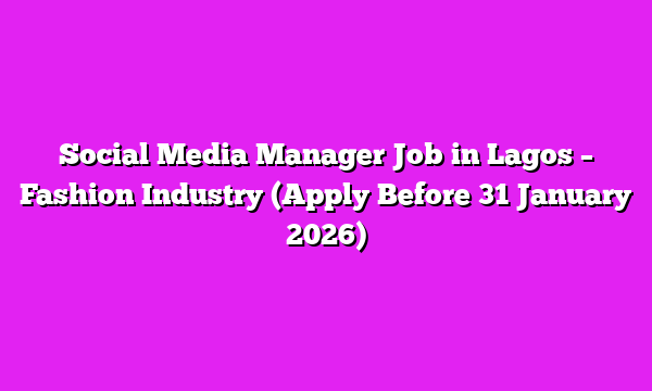 Social Media Manager Job in Lagos – Fashion Industry (Apply Before 31 January 2026)