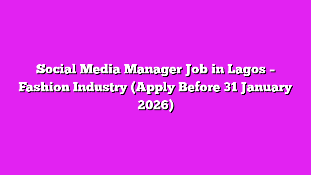 Social Media Manager Job in Lagos – Fashion Industry (Apply Before 31 January 2026)
