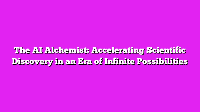 The AI Alchemist: Accelerating Scientific Discovery in an Era of Infinite Possibilities