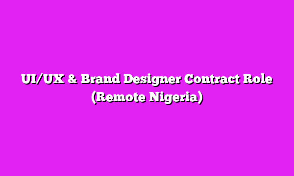 UI/UX & Brand Designer Contract Role (Remote Nigeria)