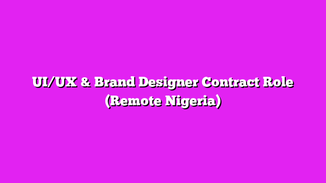 UI/UX & Brand Designer Contract Role (Remote Nigeria)