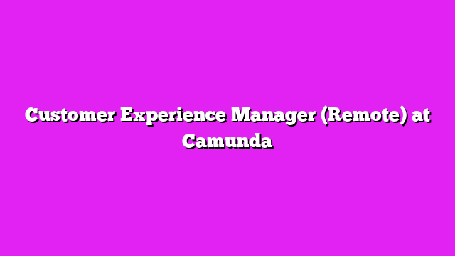Customer Experience Manager (Remote) at Camunda