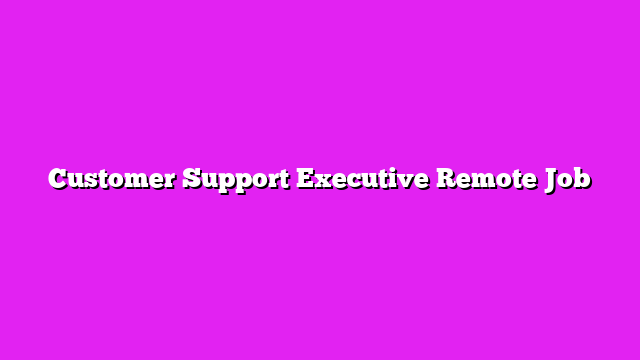 Customer Support Executive Remote Job