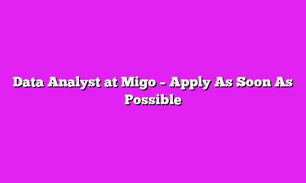 Data Analyst at Migo β Apply As Soon As Possible