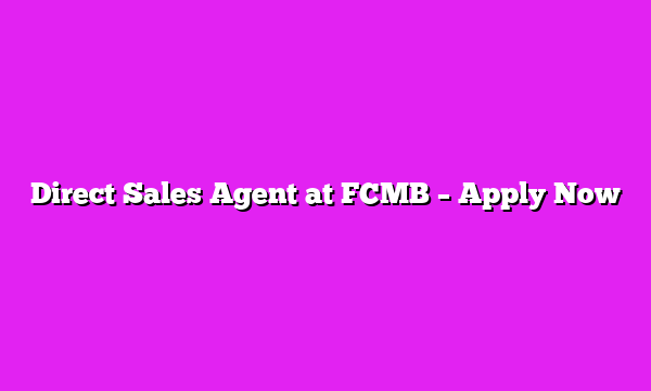 Direct Sales Agent at FCMB – Apply Now