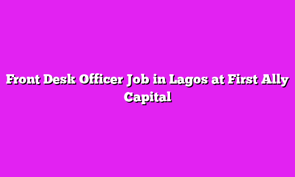 Front Desk Officer Job in Lagos at First Ally Capital