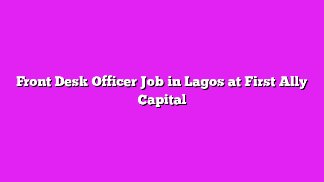 Front Desk Officer Job in Lagos at First Ally Capital