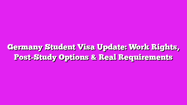 Germany Student Visa Update: Work Rights, Post-Study Options & Real Requirements