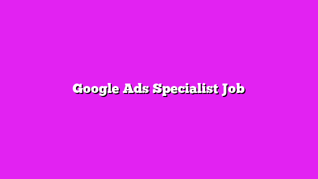 Google Ads Specialist Job