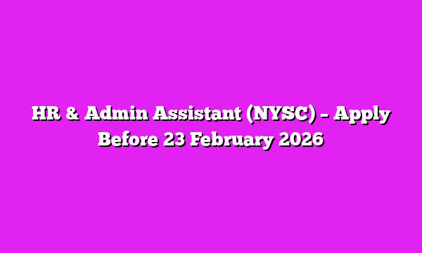 HR & Admin Assistant (NYSC) β Apply Before 23 February 2026