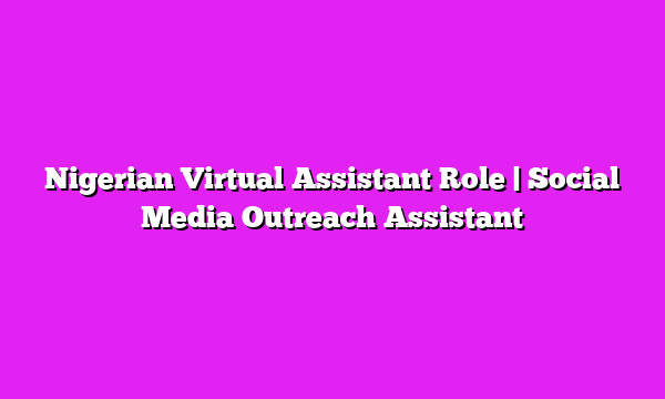 Nigerian Virtual Assistant Role | Social Media Outreach Assistant