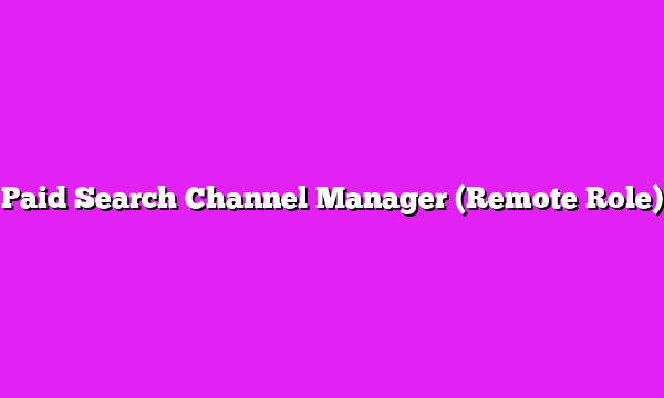 Paid Search Channel Manager (Remote Role)
