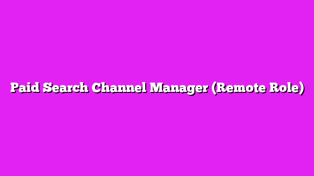 Paid Search Channel Manager (Remote Role)