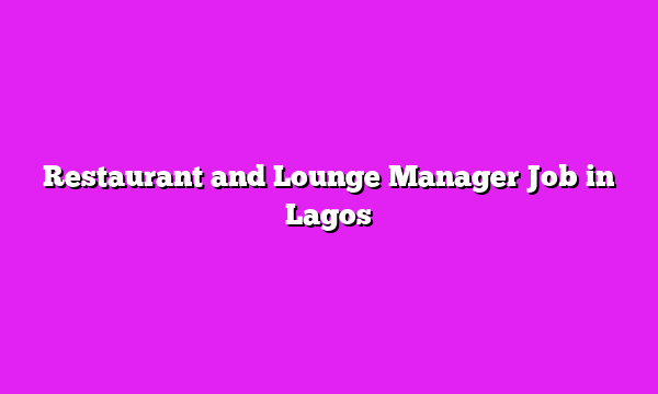 Restaurant and Lounge Manager Job in Lagos