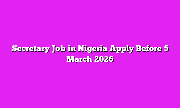 Secretary Job in Nigeria Apply Before 5 March 2026