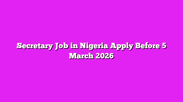 Secretary Job in Nigeria Apply Before 5 March 2026