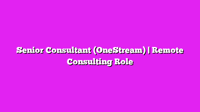 Senior Consultant (OneStream) | Remote Consulting Role
