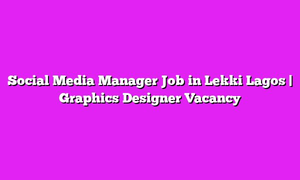 Social Media Manager Job in Lekki Lagos | Graphics Designer Vacancy