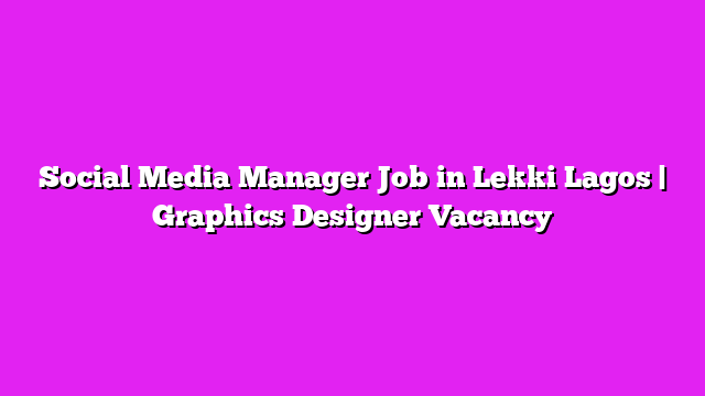 Social Media Manager Job in Lekki Lagos | Graphics Designer Vacancy