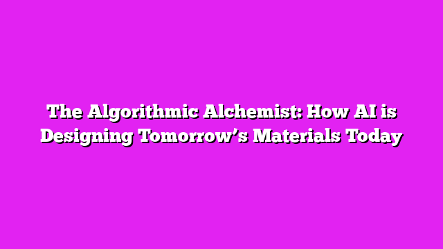 The Algorithmic Alchemist: How AI is Designing Tomorrowβs Materials Today