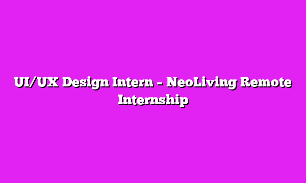 UI/UX Design Intern – NeoLiving Remote Internship
