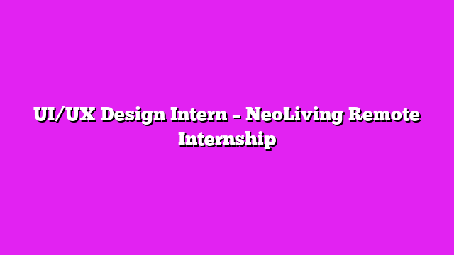 UI/UX Design Intern – NeoLiving Remote Internship