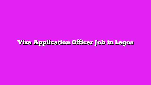 Visa Application Officer Job in Lagos
