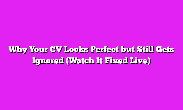 Why Your CV Looks Perfect but Still Gets Ignored (Watch It Fixed Live)