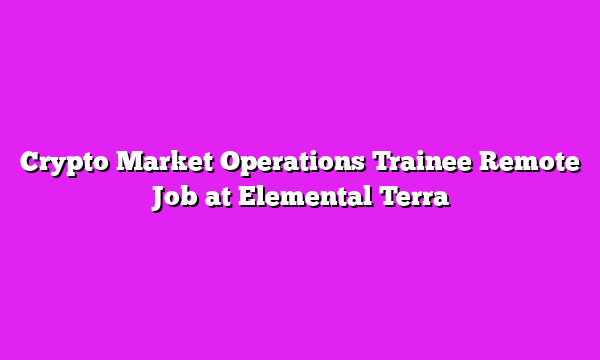 Crypto Market Operations Trainee Remote Job at Elemental Terra