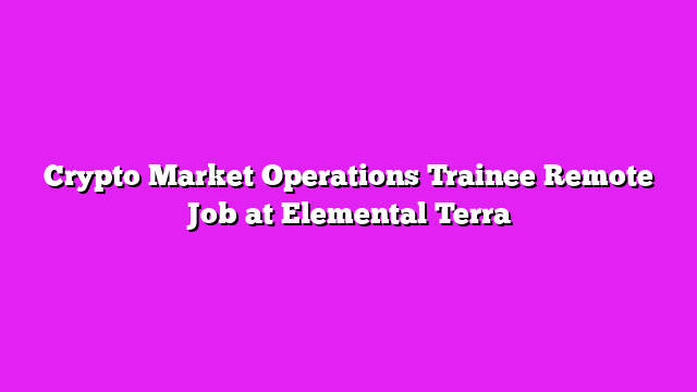 Crypto Market Operations Trainee Remote Job at Elemental Terra