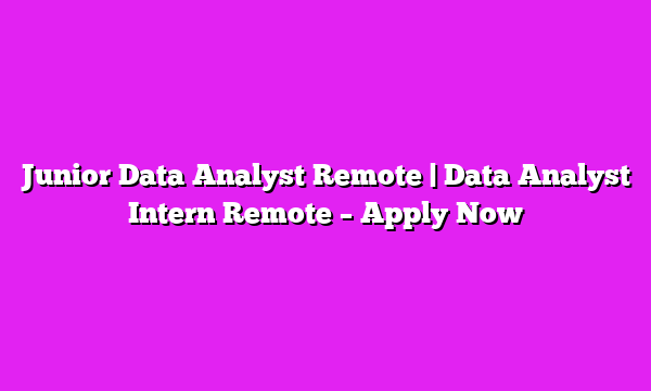 Junior Data Analyst Remote | Data Analyst Intern Remote β Apply Now